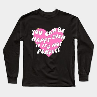 You can be happy even if it's not perfect Long Sleeve T-Shirt